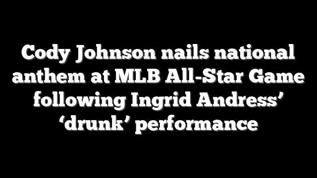 Cody Johnson nails national anthem at MLB All-Star Game following Ingrid Andress’ ‘drunk’ performance