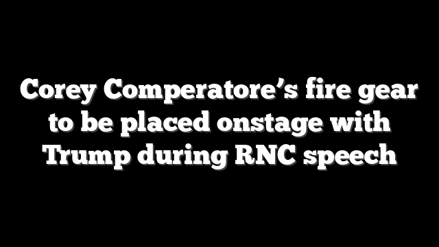 Corey Comperatore’s fire gear to be placed onstage with Trump during RNC speech