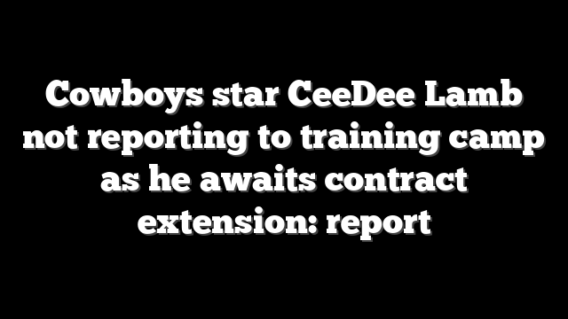 Cowboys star CeeDee Lamb not reporting to training camp as he awaits contract extension: report