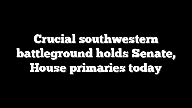 Crucial southwestern battleground holds Senate, House primaries today