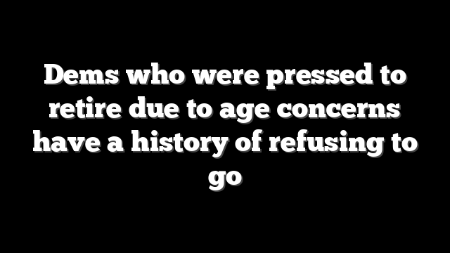 Dems who were pressed to retire due to age concerns have a history of refusing to go