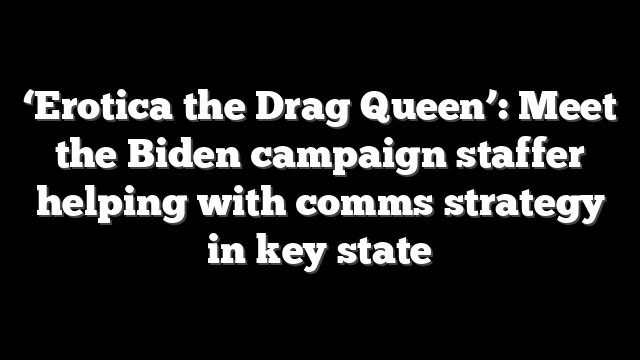 ‘Erotica the Drag Queen’: Meet the Biden campaign staffer helping with comms strategy in key state