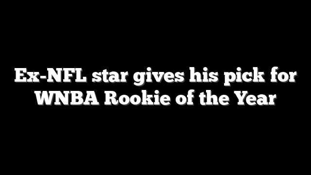 Ex-NFL star gives his pick for WNBA Rookie of the Year