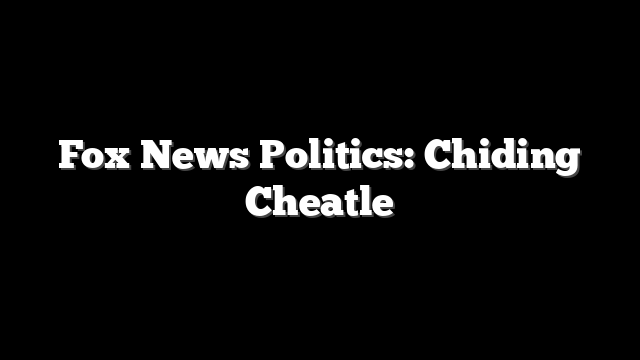 Fox News Politics: Chiding Cheatle