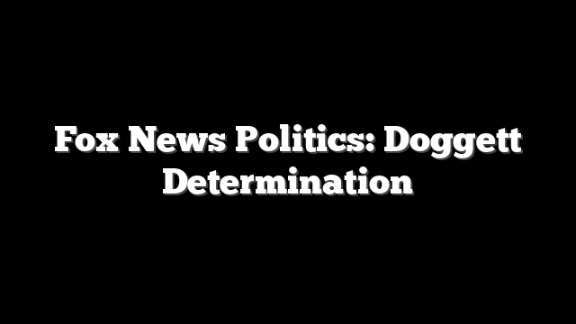 Fox News Politics: Doggett Determination