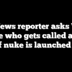 Fox News reporter asks White House who gets called after 8 p.m. if nuke is launched at US