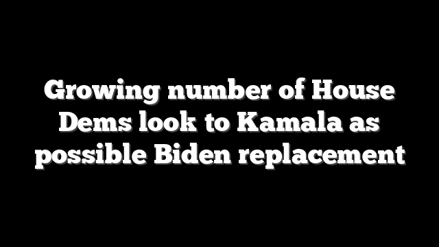 Growing number of House Dems look to Kamala as possible Biden replacement