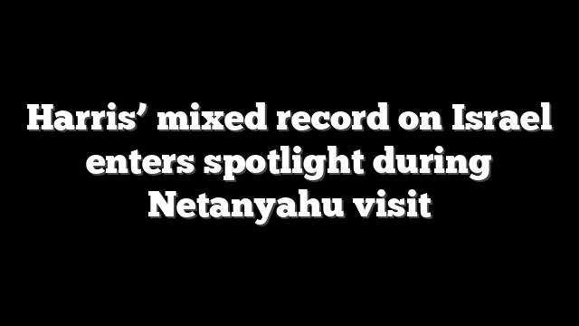 Harris’ mixed record on Israel enters spotlight during Netanyahu visit