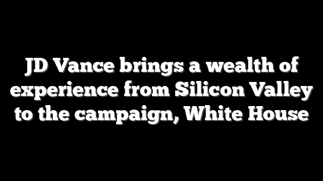 JD Vance brings a wealth of experience from Silicon Valley to the campaign, White House