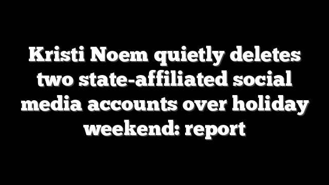 Kristi Noem quietly deletes two state-affiliated social media accounts over holiday weekend: report
