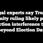 Legal experts say Trump immunity ruling likely pushes election interference trial beyond Election Day