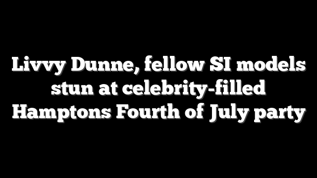 Livvy Dunne, fellow SI models stun at celebrity-filled Hamptons Fourth of July party
