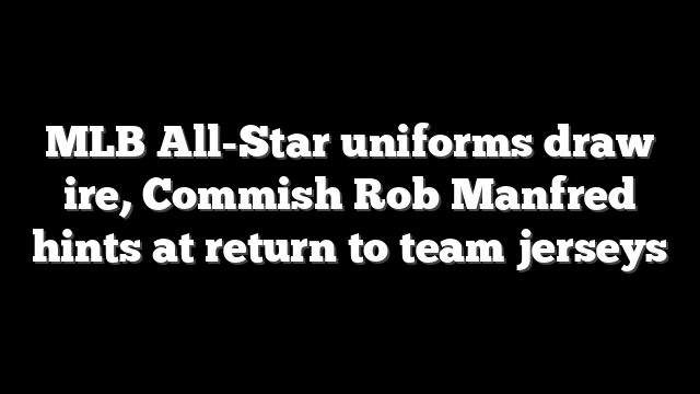 MLB All-Star uniforms draw ire, Commish Rob Manfred hints at return to team jerseys