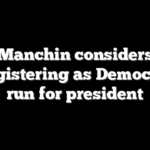 Manchin considers re-registering as Democrat to run for president