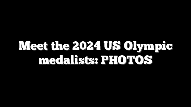 Meet the 2024 US Olympic medalists: PHOTOS