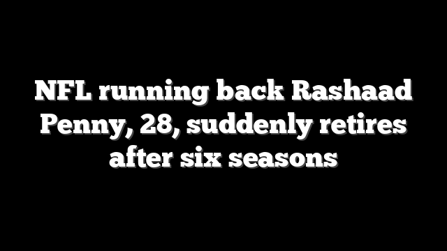 NFL running back Rashaad Penny, 28, suddenly retires after six seasons