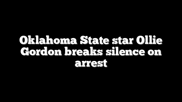 Oklahoma State star Ollie Gordon breaks silence on arrest