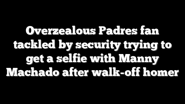 Overzealous Padres fan tackled by security trying to get a selfie with Manny Machado after walk-off homer