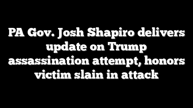 PA Gov. Josh Shapiro delivers update on Trump assassination attempt, honors victim slain in attack
