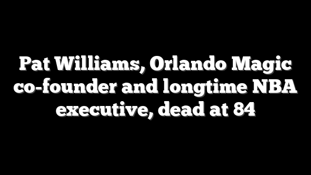 Pat Williams, Orlando Magic co-founder and longtime NBA executive, dead at 84