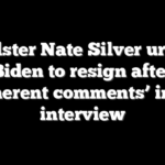 Pollster Nate Silver urges Biden to resign after ‘incoherent comments’ in ABC interview