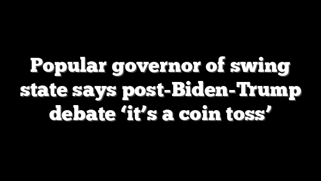 Popular governor of swing state says post-Biden-Trump debate ‘it’s a coin toss’