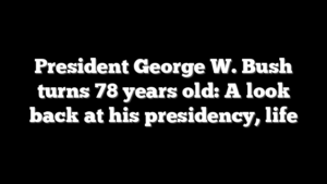 President George W. Bush turns 78 years old: A look back at his presidency, life