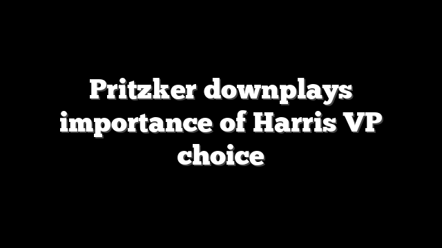 Pritzker downplays importance of Harris VP choice