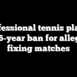 Professional tennis player gets 6-year ban for allegedly fixing matches