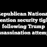 Republican National Convention security tightens following Trump assassination attempt