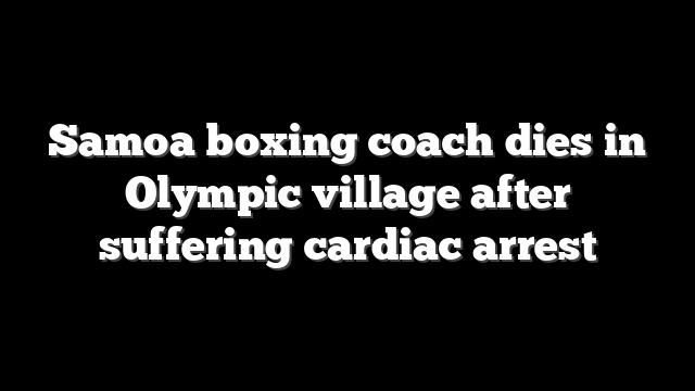 Samoa boxing coach dies in Olympic village after suffering cardiac arrest