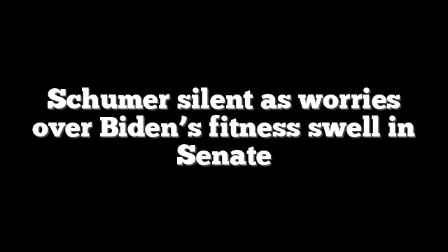Schumer silent as worries over Biden’s fitness swell in Senate