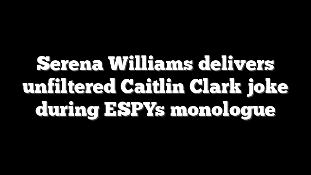 Serena Williams delivers unfiltered Caitlin Clark joke during ESPYs monologue