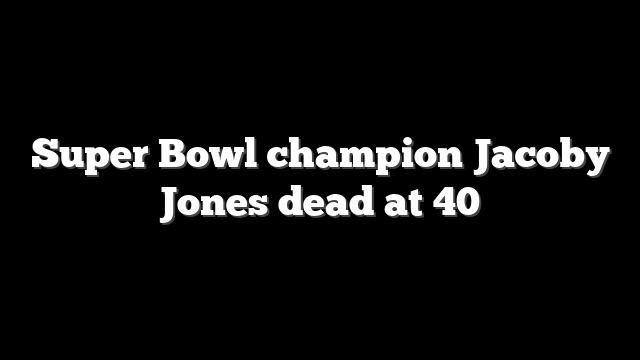 Super Bowl champion Jacoby Jones dead at 40
