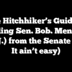 The Hitchhiker’s Guide to expelling Sen. Bob. Menendez (D-N.J.) from the Senate (Hint: It ain’t easy)