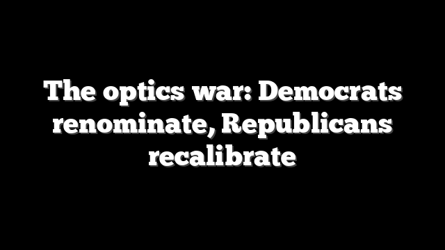 The optics war: Democrats renominate, Republicans recalibrate
