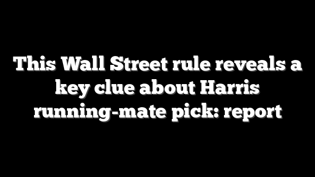This Wall Street rule reveals a key clue about Harris running-mate pick: report
