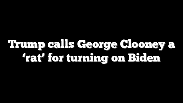 Trump calls George Clooney a ‘rat’ for turning on Biden