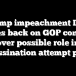 Trump impeachment Dem pushes back on GOP concerns over possible role in assassination attempt probe
