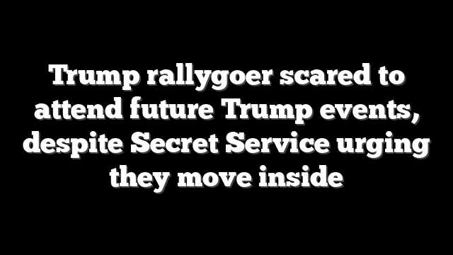 Trump rallygoer scared to attend future Trump events, despite Secret Service urging they move inside