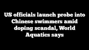 US officials launch probe into Chinese swimmers amid doping scandal, World Aquatics says