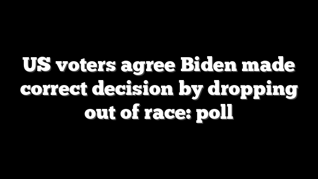 US voters agree Biden made correct decision by dropping out of race: poll