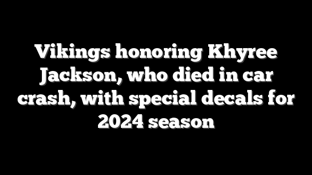 Vikings honoring Khyree Jackson, who died in car crash, with special decals for 2024 season