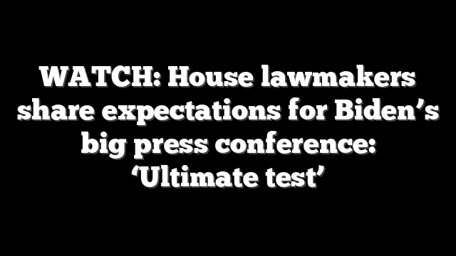 WATCH: House lawmakers share expectations for Biden’s big press conference: ‘Ultimate test’
