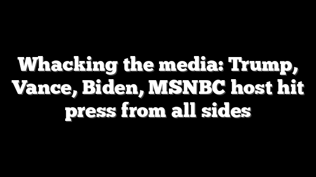 Whacking the media: Trump, Vance, Biden, MSNBC host hit press from all sides