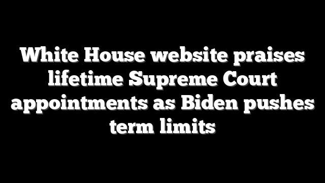 White House website praises lifetime Supreme Court appointments as Biden pushes term limits