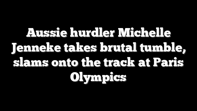 Aussie hurdler Michelle Jenneke takes brutal tumble, slams onto the track at Paris Olympics