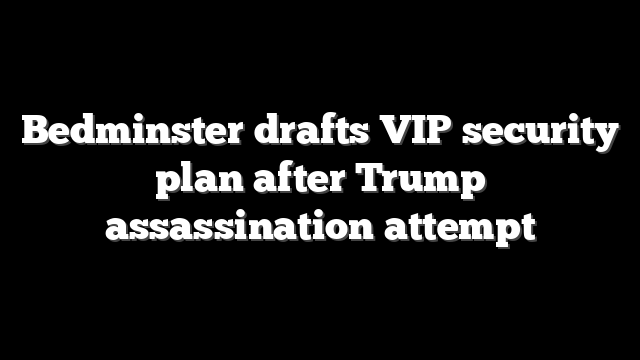 Bedminster drafts VIP security plan after Trump assassination attempt