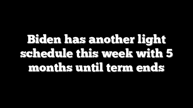 Biden has another light schedule this week with 5 months until term ends
