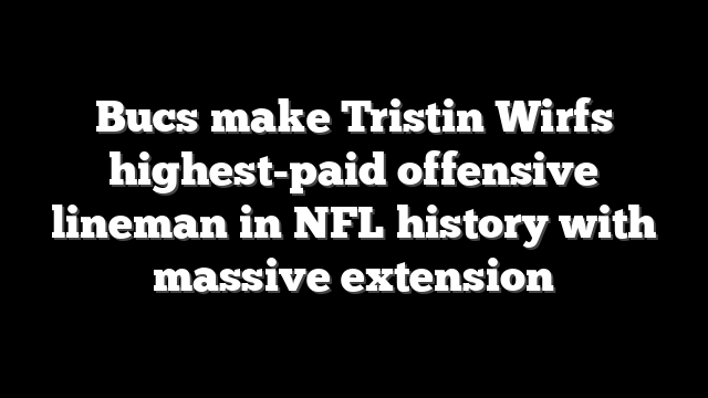 Bucs make Tristin Wirfs highest-paid offensive lineman in NFL history with massive extension